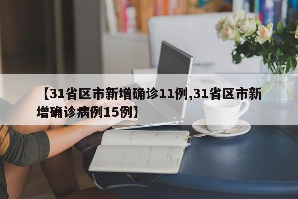 【31省区市新增确诊11例,31省区市新增确诊病例15例】