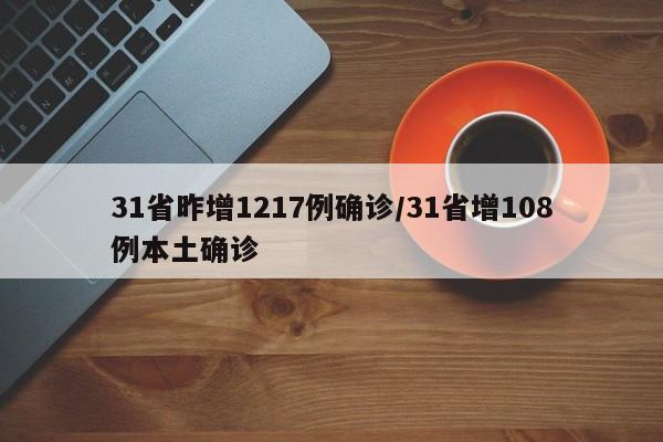 31省昨增1217例确诊/31省增108例本土确诊