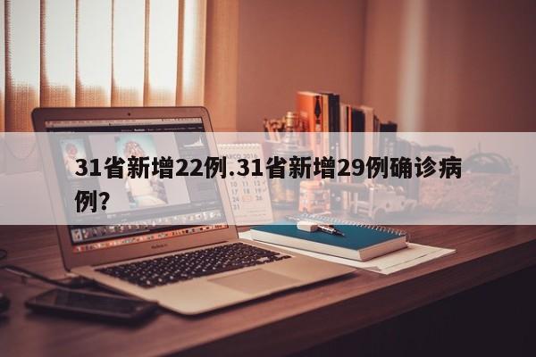 31省新增22例.31省新增29例确诊病例?
