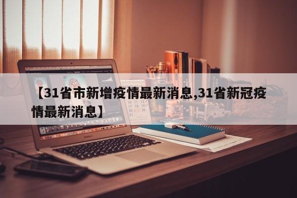 【31省市新增疫情最新消息,31省新冠疫情最新消息】