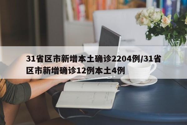 31省区市新增本土确诊2204例/31省区市新增确诊12例本土4例