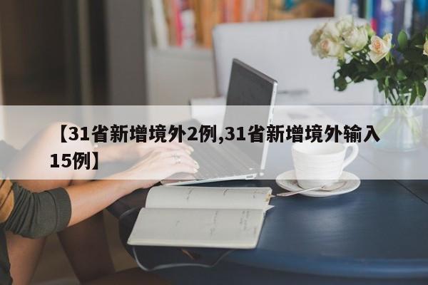 【31省新增境外2例,31省新增境外输入15例】
