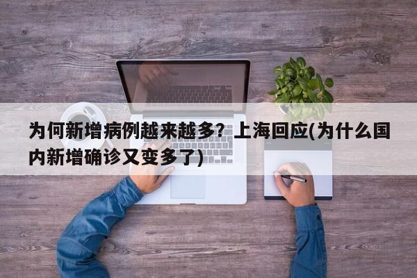 为何新增病例越来越多?上海回应(为什么国内新增确诊又变多了)