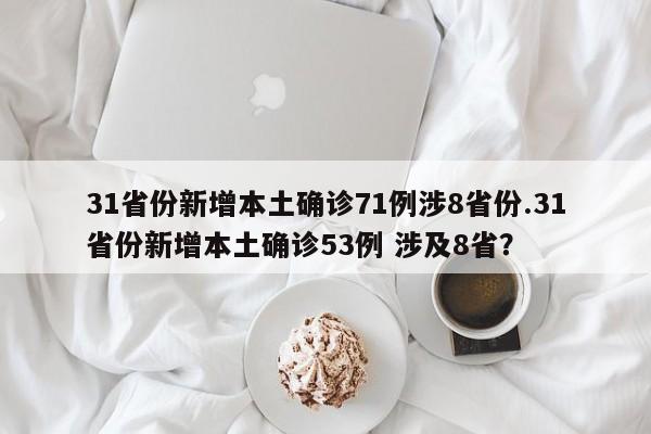 31省份新增本土确诊71例涉8省份.31省份新增本土确诊53例 涉及8省?