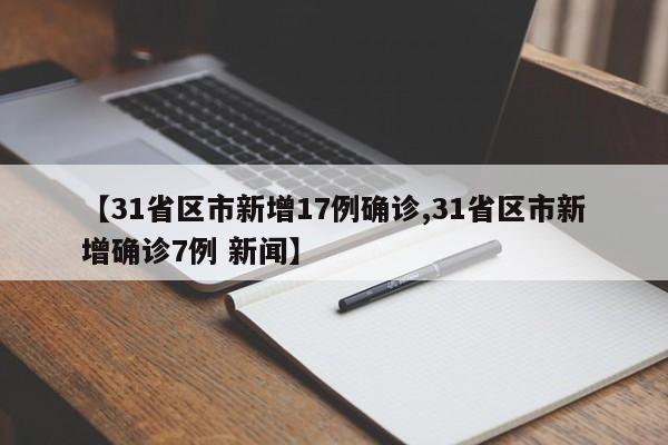 【31省区市新增17例确诊,31省区市新增确诊7例 新闻】