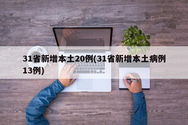 31省新增本土20例(31省新增本土病例13例)