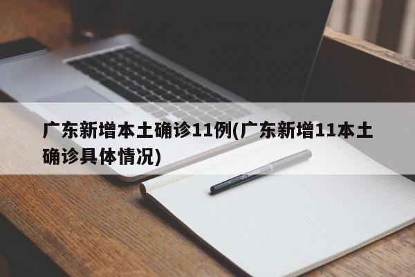 广东新增本土确诊11例(广东新增11本土确诊具体情况)