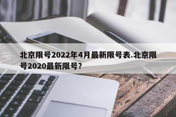 北京限号2022年4月最新限号表.北京限号2020最新限号?
