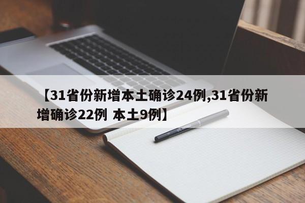 【31省份新增本土确诊24例,31省份新增确诊22例 本土9例】