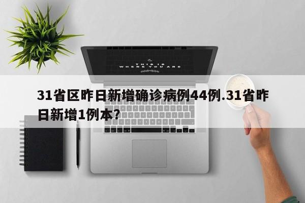 31省区昨日新增确诊病例44例.31省昨日新增1例本?