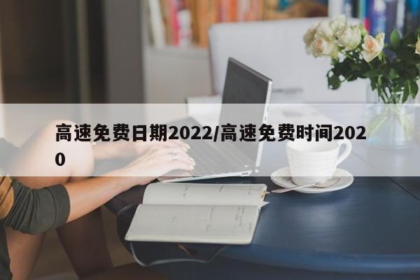 高速免费日期2022/高速免费时间2020