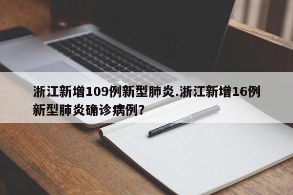 浙江新增109例新型肺炎.浙江新增16例新型肺炎确诊病例?