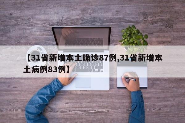 【31省新增本土确诊87例,31省新增本土病例83例】