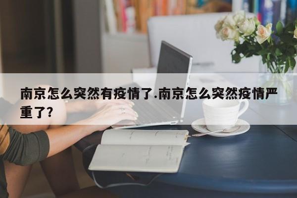 南京怎么突然有疫情了.南京怎么突然疫情严重了?