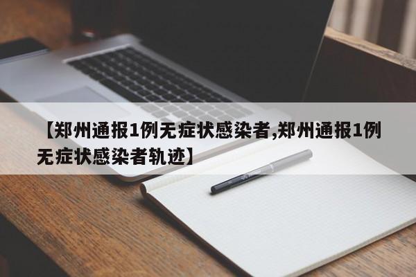 【郑州通报1例无症状感染者,郑州通报1例无症状感染者轨迹】