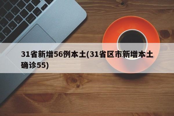 31省新增56例本土(31省区市新增本土确诊55)