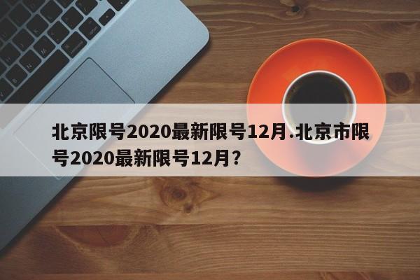 北京限号2020最新限号12月.北京市限号2020最新限号12月?