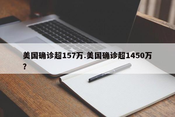 美国确诊超157万.美国确诊超1450万?