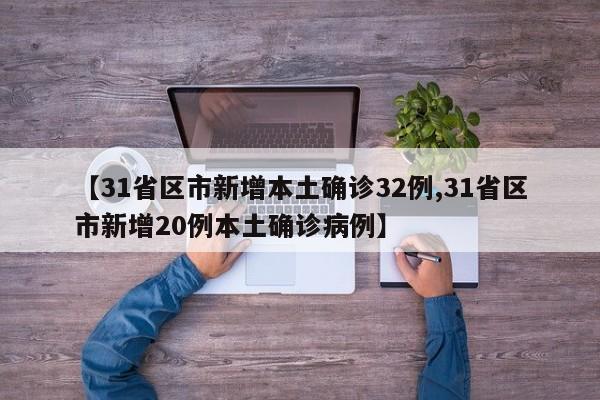 【31省区市新增本土确诊32例,31省区市新增20例本土确诊病例】