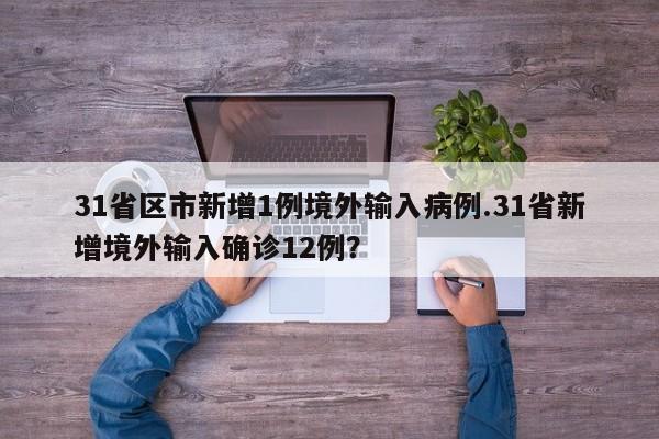 31省区市新增1例境外输入病例.31省新增境外输入确诊12例?