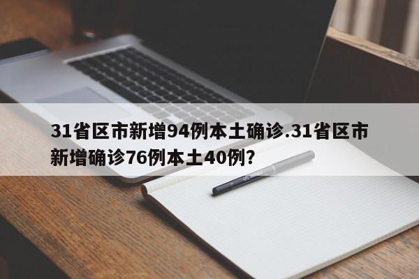 31省区市新增94例本土确诊.31省区市新增确诊76例本土40例?