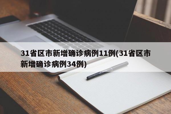 31省区市新增确诊病例11例(31省区市新增确诊病例34例)