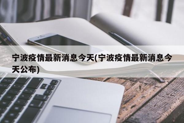 宁波疫情最新消息今天(宁波疫情最新消息今天公布)