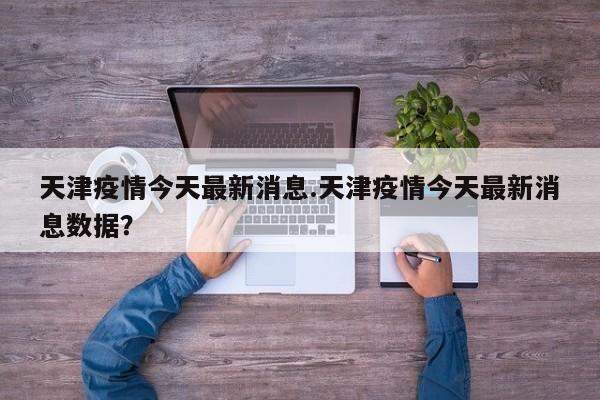 天津疫情今天最新消息.天津疫情今天最新消息数据?