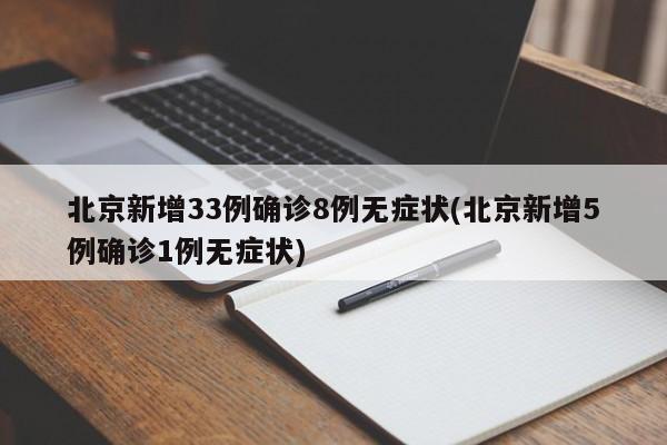 北京新增33例确诊8例无症状(北京新增5例确诊1例无症状)