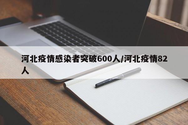 河北疫情感染者突破600人/河北疫情82人