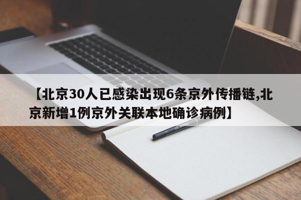 【北京30人已感染出现6条京外传播链,北京新增1例京外关联本地确诊病例】