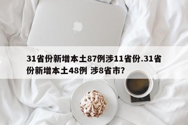 31省份新增本土87例涉11省份.31省份新增本土48例 涉8省市?