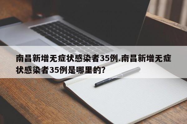 南昌新增无症状感染者35例.南昌新增无症状感染者35例是哪里的?