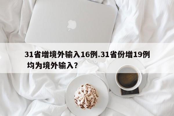 31省增境外输入16例.31省份增19例 均为境外输入?
