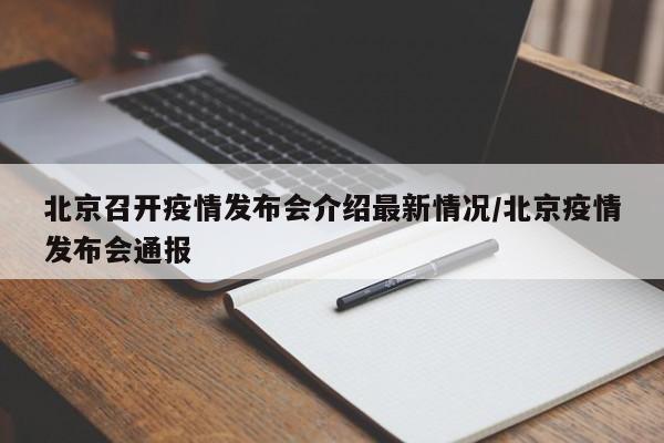 北京召开疫情发布会介绍最新情况/北京疫情发布会通报