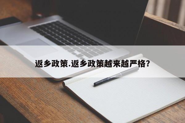 返乡政策.返乡政策越来越严格?