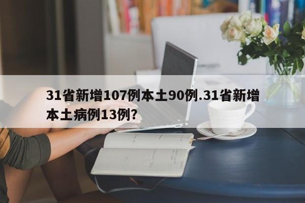 31省新增107例本土90例.31省新增本土病例13例?