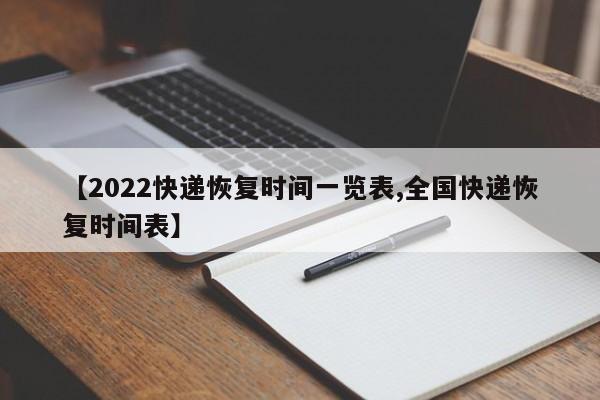 【2022快递恢复时间一览表,全国快递恢复时间表】