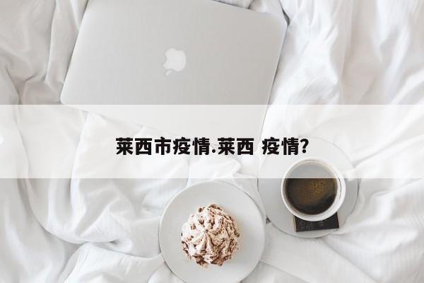 莱西市疫情.莱西 疫情?